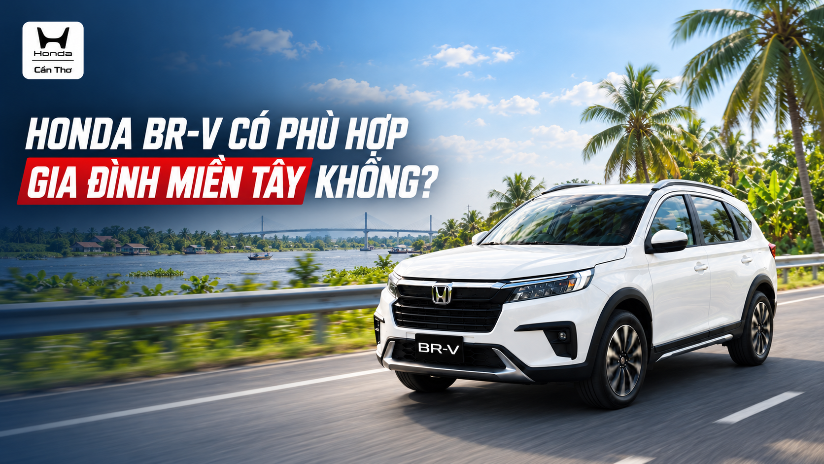 Honda BR-V có phù hợp gia đình miền Tây không?